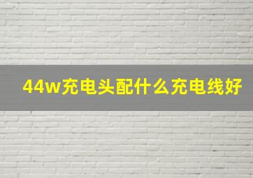 44w充电头配什么充电线好