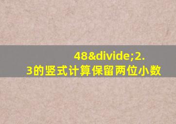 48÷2.3的竖式计算保留两位小数