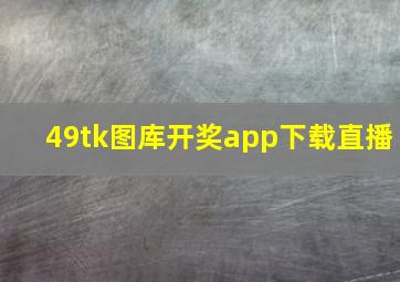 49tk图库开奖app下载直播