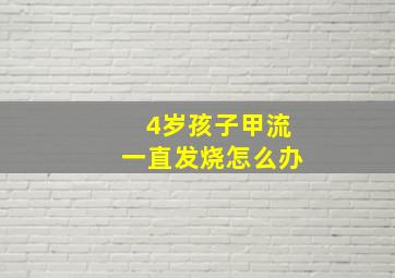 4岁孩子甲流一直发烧怎么办