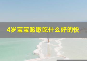 4岁宝宝咳嗽吃什么好的快