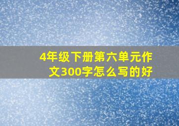 4年级下册第六单元作文300字怎么写的好