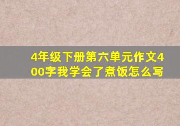 4年级下册第六单元作文400字我学会了煮饭怎么写