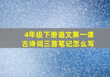 4年级下册语文第一课古诗词三首笔记怎么写