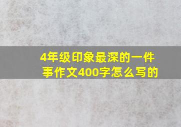 4年级印象最深的一件事作文400字怎么写的