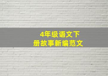 4年级语文下册故事新编范文