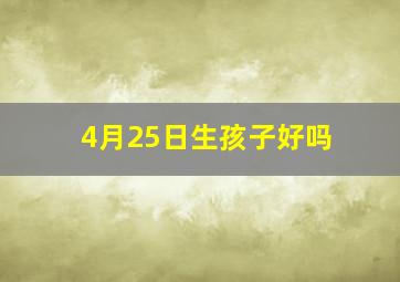 4月25日生孩子好吗