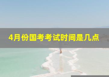 4月份国考考试时间是几点