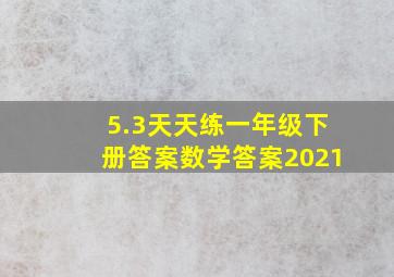 5.3天天练一年级下册答案数学答案2021