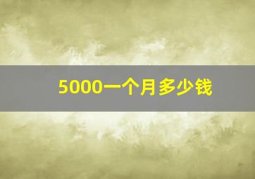 5000一个月多少钱