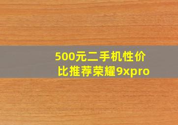 500元二手机性价比推荐荣耀9xpro