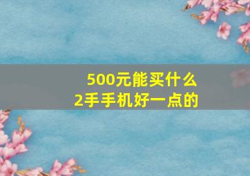 500元能买什么2手手机好一点的