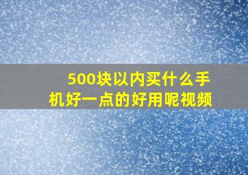 500块以内买什么手机好一点的好用呢视频