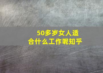 50多岁女人适合什么工作呢知乎