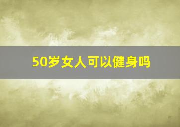 50岁女人可以健身吗