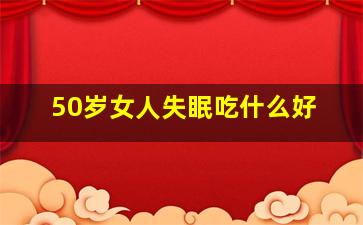 50岁女人失眠吃什么好