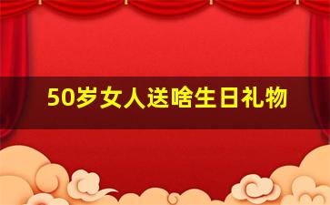 50岁女人送啥生日礼物