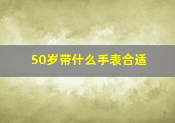 50岁带什么手表合适