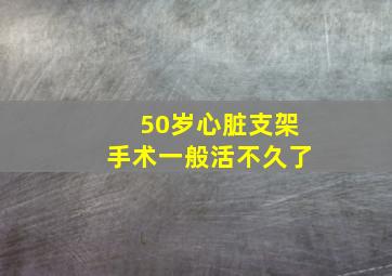 50岁心脏支架手术一般活不久了