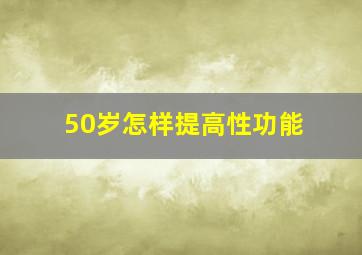 50岁怎样提高性功能