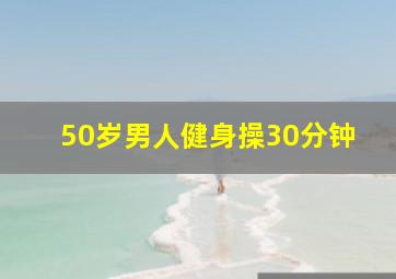 50岁男人健身操30分钟