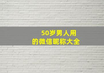 50岁男人用的微信昵称大全