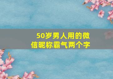 50岁男人用的微信昵称霸气两个字