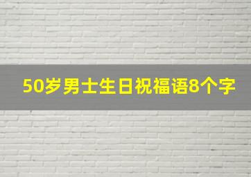 50岁男士生日祝福语8个字