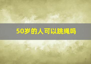 50岁的人可以跳绳吗