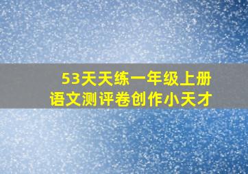 53天天练一年级上册语文测评卷创作小天才