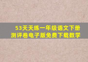 53天天练一年级语文下册测评卷电子版免费下载数学