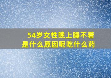 54岁女性晚上睡不着是什么原因呢吃什么药