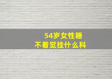 54岁女性睡不着觉挂什么科