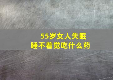 55岁女人失眠睡不着觉吃什么药