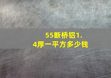 55断桥铝1.4厚一平方多少钱