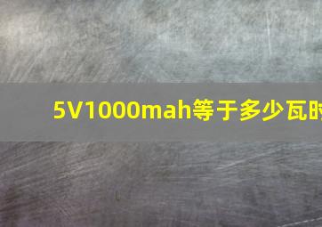 5V1000mah等于多少瓦时