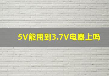 5V能用到3.7V电器上吗