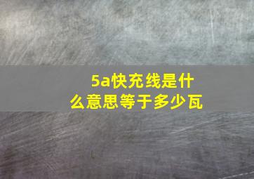 5a快充线是什么意思等于多少瓦