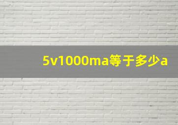 5v1000ma等于多少a