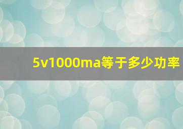 5v1000ma等于多少功率