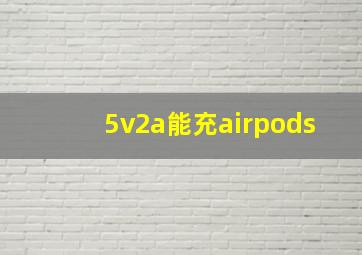 5v2a能充airpods