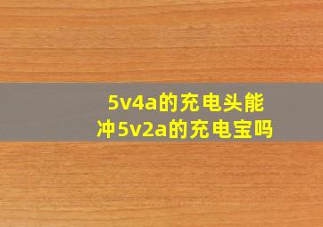 5v4a的充电头能冲5v2a的充电宝吗