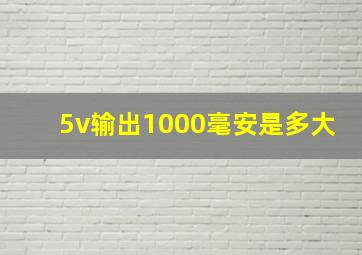 5v输出1000毫安是多大