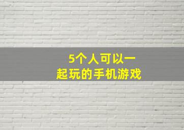 5个人可以一起玩的手机游戏