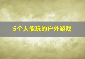 5个人能玩的户外游戏