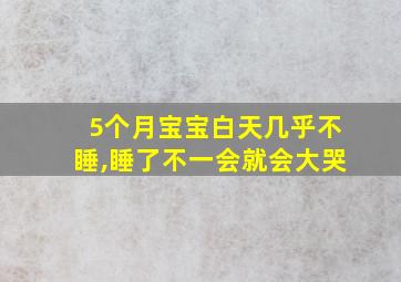 5个月宝宝白天几乎不睡,睡了不一会就会大哭