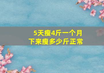 5天瘦4斤一个月下来瘦多少斤正常