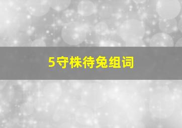 5守株待兔组词