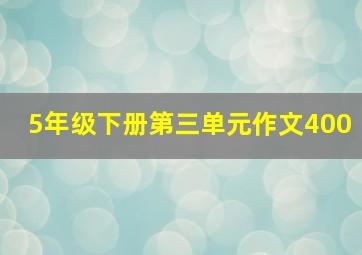 5年级下册第三单元作文400