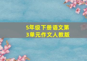 5年级下册语文第3单元作文人教版